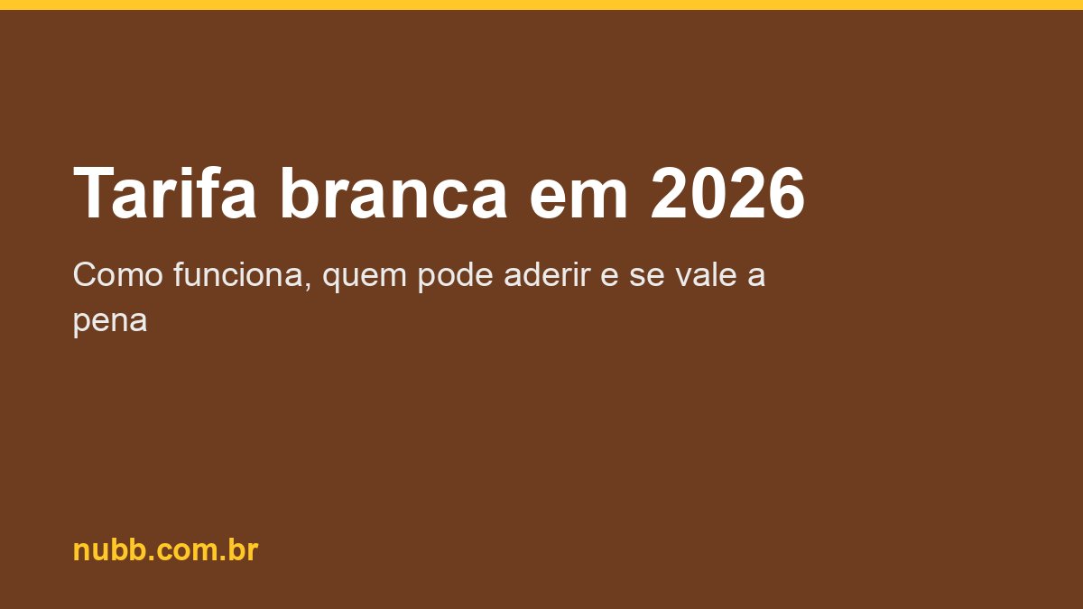 Tarifa branca em 2026: como funciona, quem pode aderir e se vale a pena